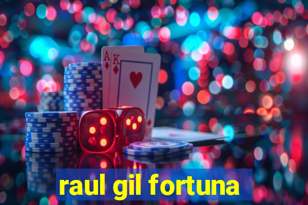 raul gil fortuna